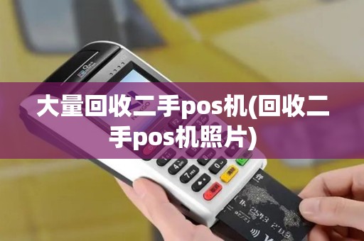 大量回收二手pos机(回收二手pos机照片)