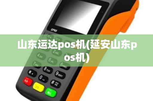 山东运达pos机(延安山东pos机)