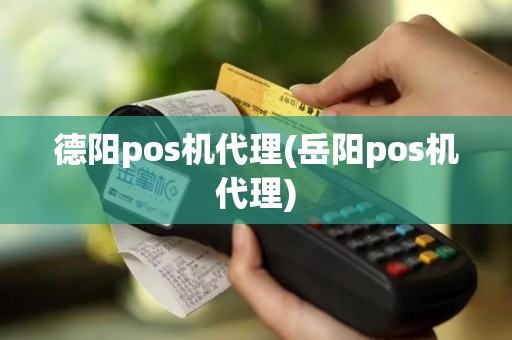 德阳pos机代理(岳阳pos机代理)