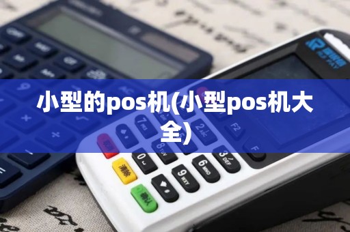 小型的pos机(小型pos机大全)
