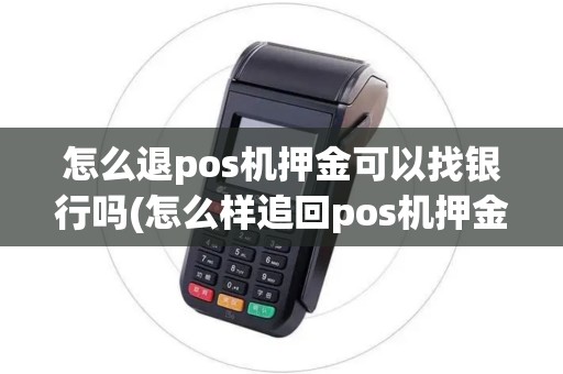 怎么退pos机押金可以找银行吗(怎么样追回pos机押金)