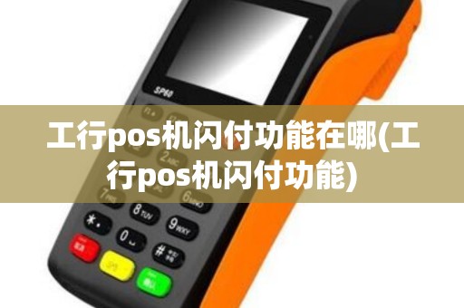 工行pos机闪付功能在哪(工行pos机闪付功能)