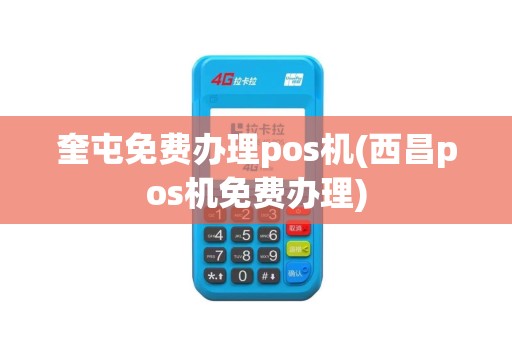 奎屯免费办理pos机(西昌pos机免费办理)