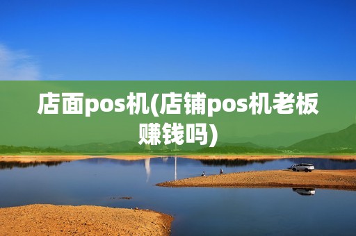 店面pos机(店铺pos机老板赚钱吗)