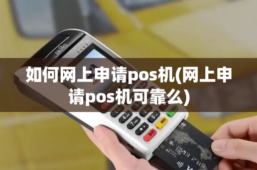 如何网上申请pos机(网上申请pos机可靠么)