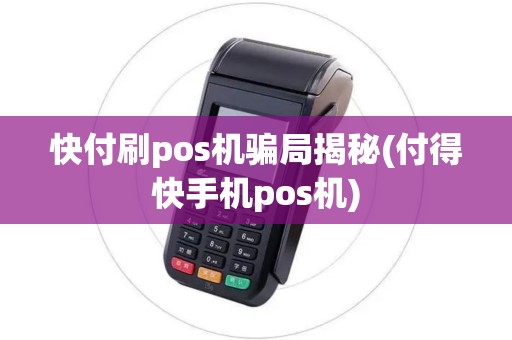 快付刷pos机骗局揭秘(付得快手机pos机)