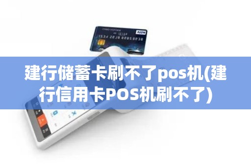 建行储蓄卡刷不了pos机(建行信用卡POS机刷不了)