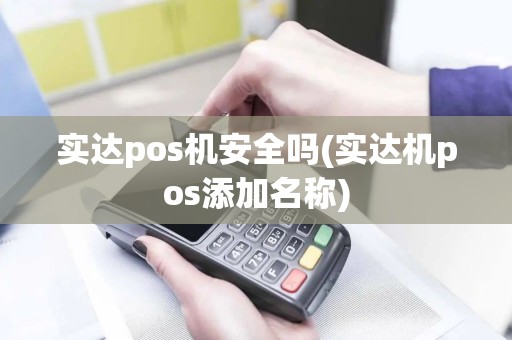 实达pos机安全吗(实达机pos添加名称)