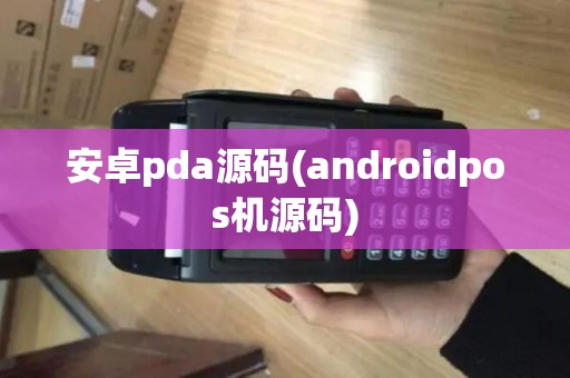 安卓pda源码(androidpos机源码)