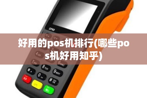 好用的pos机排行(哪些pos机好用知乎)