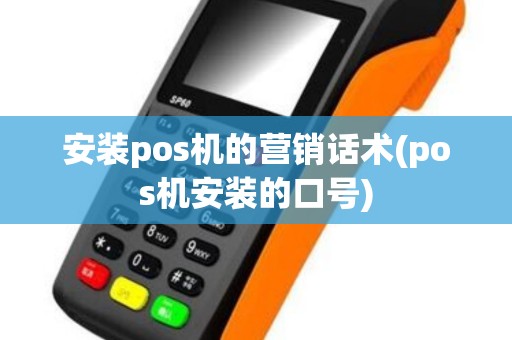安装pos机的营销话术(pos机安装的口号)