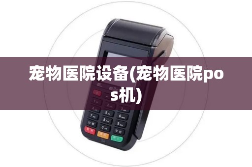 宠物医院设备(宠物医院pos机)