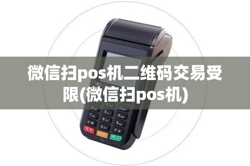 微信扫pos机二维码交易受限(微信扫pos机)