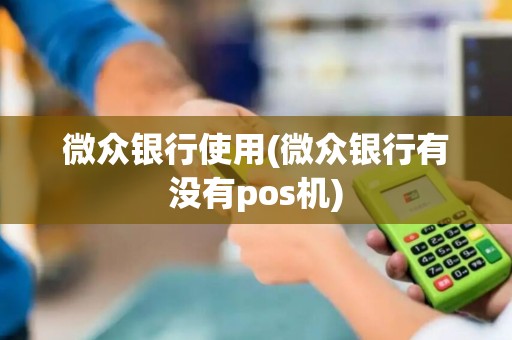 微众银行使用(微众银行有没有pos机)
