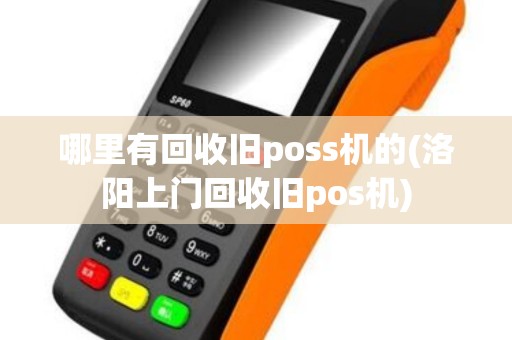 哪里有回收旧poss机的(洛阳上门回收旧pos机)