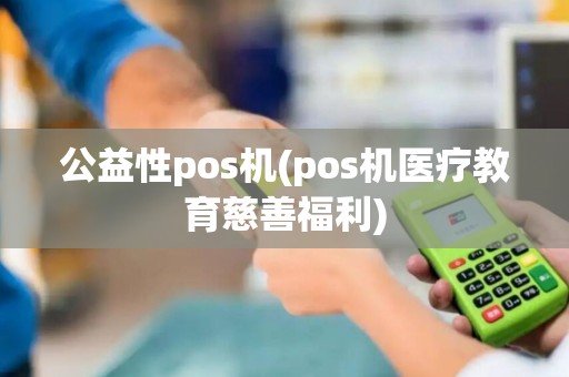 公益性pos机(pos机医疗教育慈善福利)