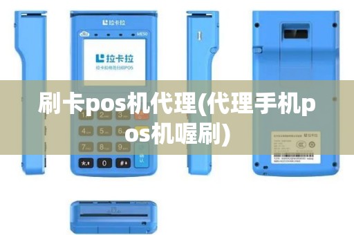 刷卡pos机代理(代理手机pos机喔刷)