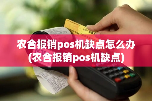 农合报销pos机缺点怎么办(农合报销pos机缺点)