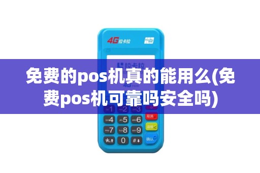 免费的pos机真的能用么(免费pos机可靠吗安全吗)