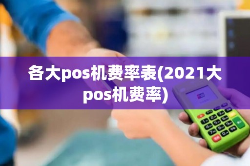 各大pos机费率表(2021大pos机费率)