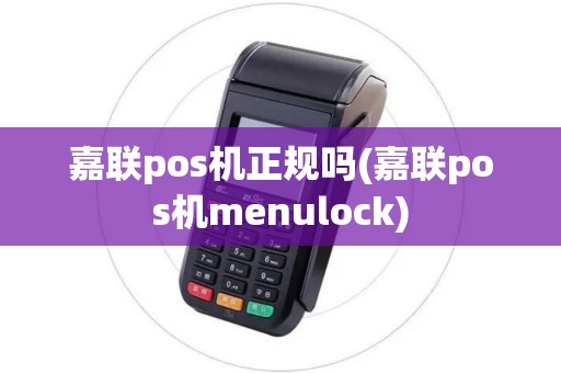 嘉联pos机正规吗(嘉联pos机menulock)