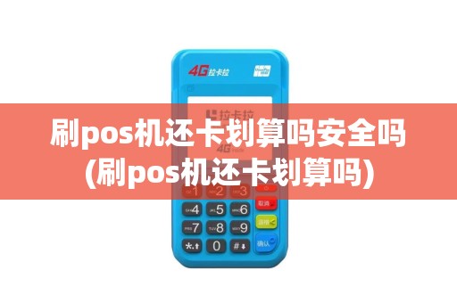 刷pos机还卡划算吗安全吗(刷pos机还卡划算吗)