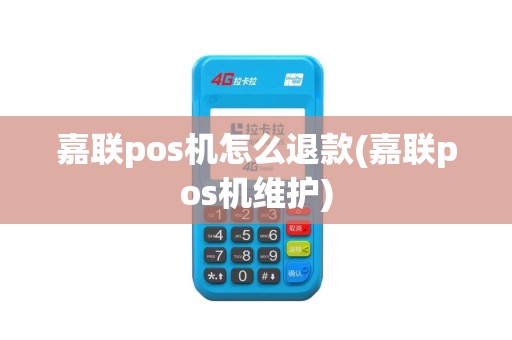 嘉联pos机怎么退款(嘉联pos机维护)