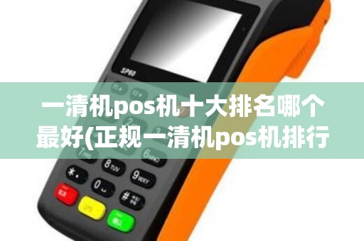一清机pos机十大排名哪个最好(正规一清机pos机排行)