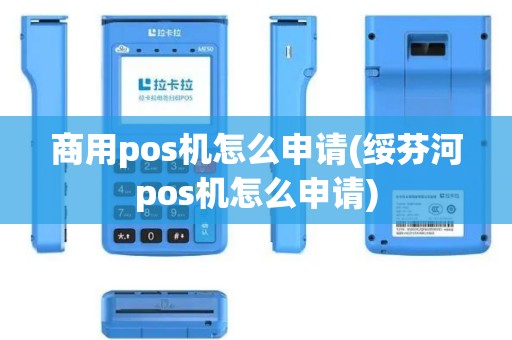 商用pos机怎么申请(绥芬河pos机怎么申请)