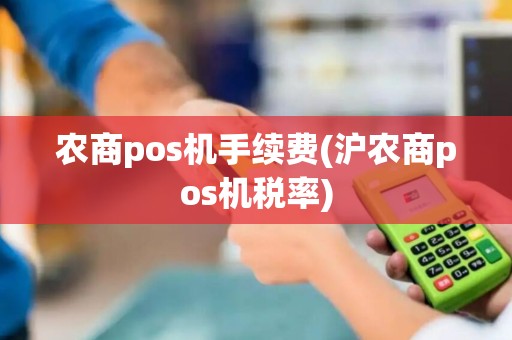 农商pos机手续费(沪农商pos机税率)