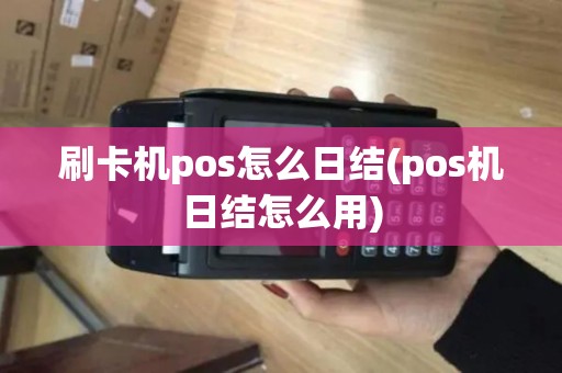 刷卡机pos怎么日结(pos机日结怎么用)