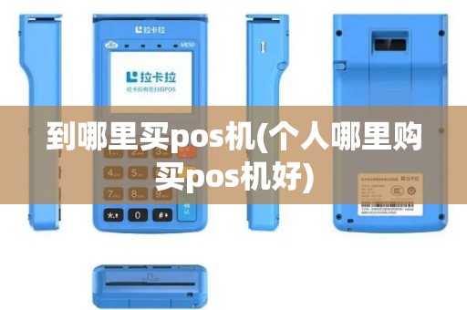 到哪里买pos机(个人哪里购买pos机好)