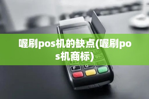 喔刷pos机的缺点(喔刷pos机商标)