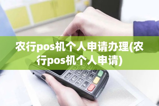 农行pos机个人申请办理(农行pos机个人申请)