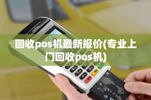 回收pos机最新报价(专业上门回收pos机)