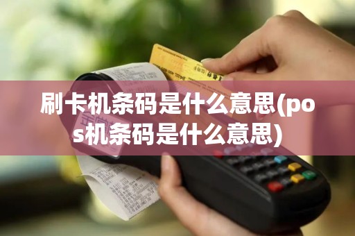 刷卡机条码是什么意思(pos机条码是什么意思)