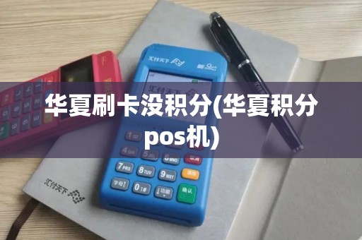 华夏刷卡没积分(华夏积分pos机)