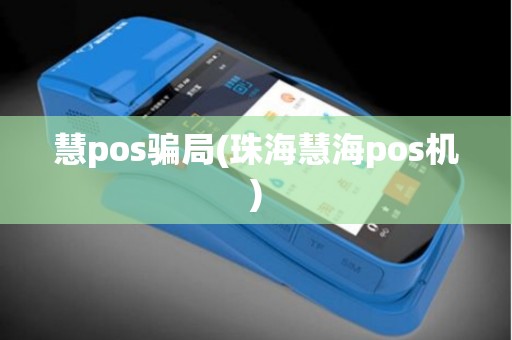 慧pos骗局(珠海慧海pos机)