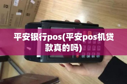 平安银行pos(平安pos机贷款真的吗)