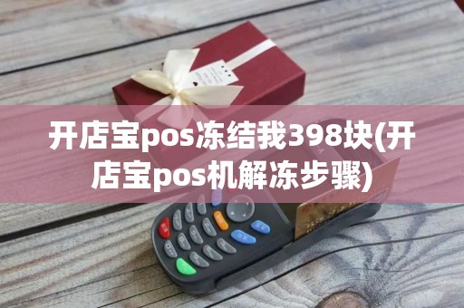 开店宝pos冻结我398块(开店宝pos机解冻步骤)