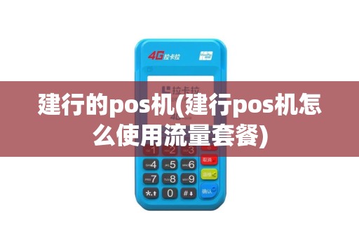 建行的pos机(建行pos机怎么使用流量套餐)