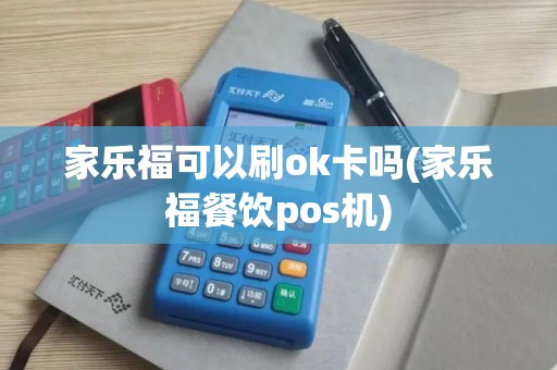 家乐福可以刷ok卡吗(家乐福餐饮pos机)