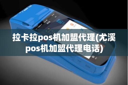 拉卡拉pos机加盟代理(尤溪pos机加盟代理电话)
