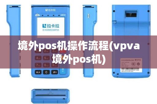 境外pos机操作流程(vpva境外pos机)