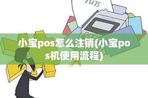 小宝pos怎么注销(小宝pos机使用流程)