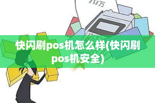 快闪刷pos机怎么样(快闪刷pos机安全)