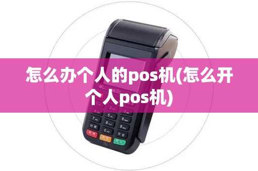 怎么办个人的pos机(怎么开个人pos机)