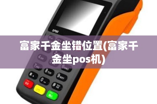 富家千金坐错位置(富家千金坐pos机)