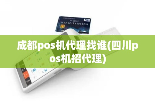 成都pos机代理找谁(四川pos机招代理)