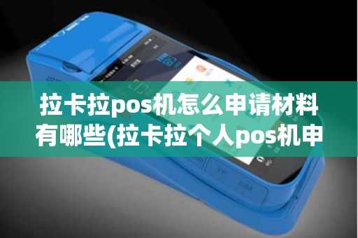 拉卡拉pos机怎么申请材料有哪些(拉卡拉个人pos机申请办理)